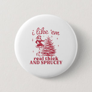 I Like em Real Thick And Sprucey Retro Christmas T 6 Cm Round Badge