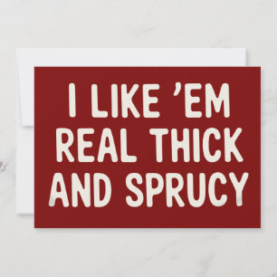 I Like 'Em Real Thick And Sprucy Christmas Funny  Holiday Card