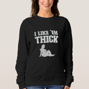 I Like 'Em Thick - Chubby Chaser Mens Funny Sweatshirt