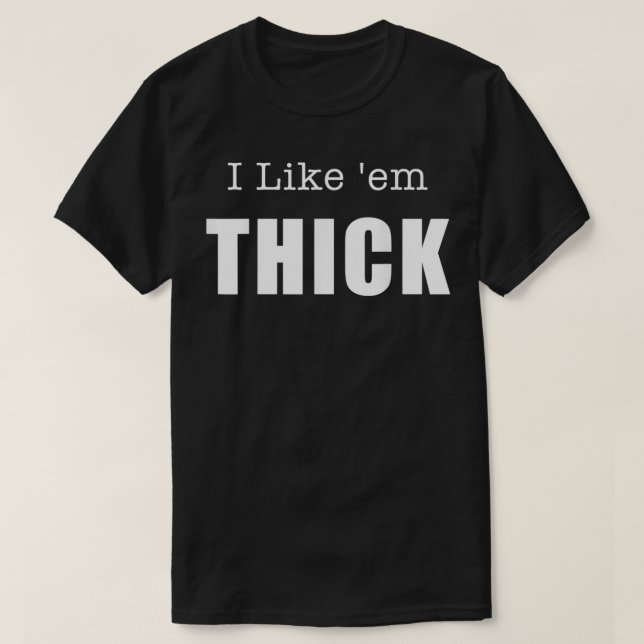 I Like 'em THICK Unique Design  T-Shirt (Design Front)