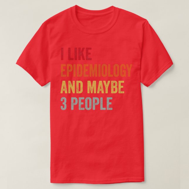 I Like Epidemiology Maybe 3 People T-Shirt (Design Front)