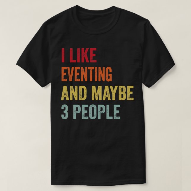 I Like Eventing Maybe 3 People T-Shirt (Design Front)