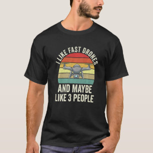 I Like Fast Drones And Maybe Like 3 Quadcopter Wit T-Shirt