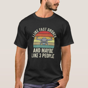 I Like Fast Drones And Maybe Like 3 Quadcopter Wit T-Shirt