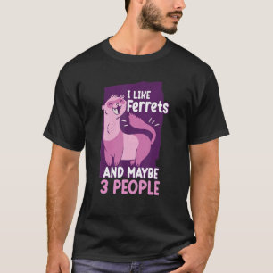 I Like Ferrets And Maybe 3 People  Ferret T-Shirt