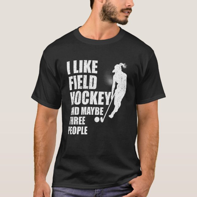 I Like Field Hockey And Maybe Three People T-Shirt (Front)