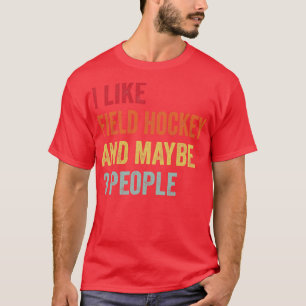 I Like Field Hockey Maybe 3 People T-Shirt