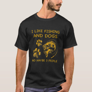 I Like Fishing And Dogs And Maybe 3 People Funny G T-Shirt