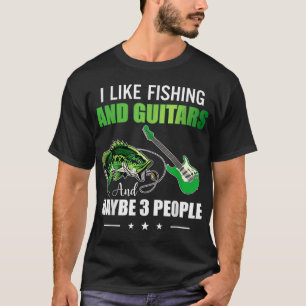 I like fishing and guitars and maybe 3 people T-Shirt