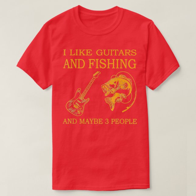 I Like Fishing And Guitars And Maybe 3 People T-Shirt (Design Front)