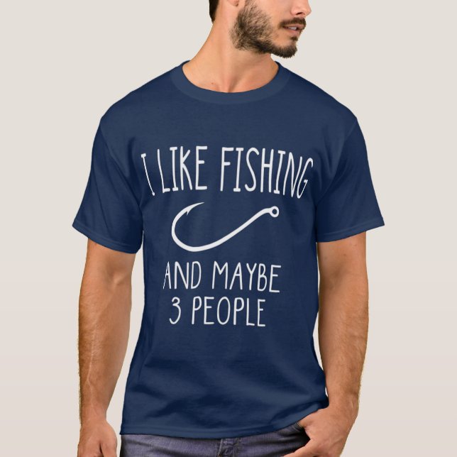 I Like Fishing and Maybe 3 People Fishing Gear T-Shirt (Front)