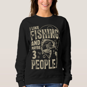 I Like Fishing and Maybe 3 People Funny Fishing F Sweatshirt