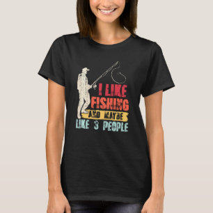 I Like Fishing And Maybe Like 3 People Fisherman B T-Shirt
