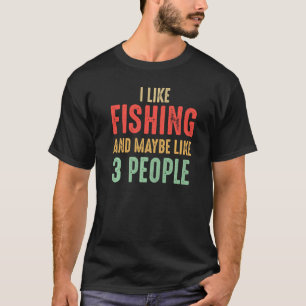 I Like Fishing And Maybe Like 3 People   T-Shirt