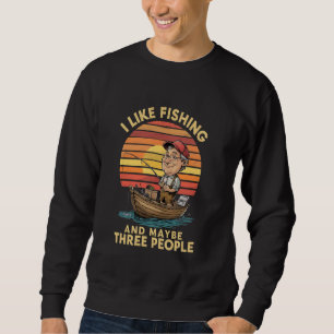 I Like Fishing And Maybe Three People Fishing Fish Sweatshirt