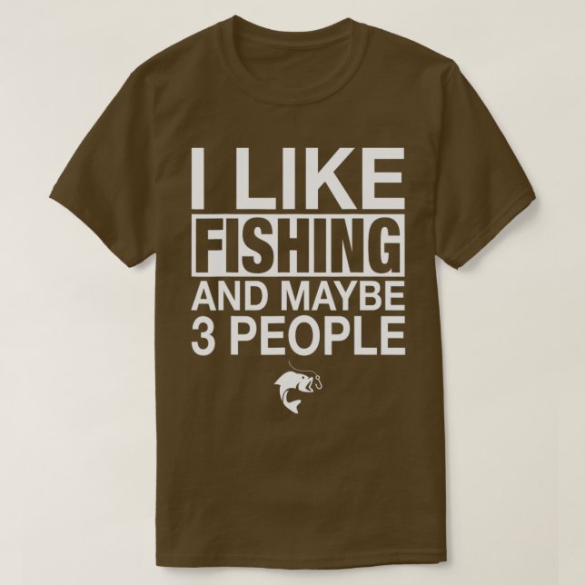 I Like Fishing And Maybe Three People Funny Fishin T-Shirt (Design Front)