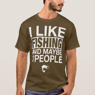 I Like Fishing And Maybe Three People Funny Fishin T-Shirt