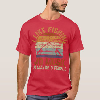 I Like Fishing And Music And Maybe 3 People  T-Shirt