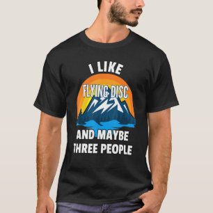 I Like Flying Disc And Maybe Three People T-Shirt