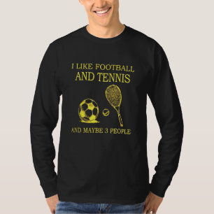 I Like Football And Tennis And Maybe 3 People Love T-Shirt