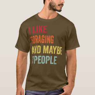 I Like Foraging Maybe 3 People T-Shirt