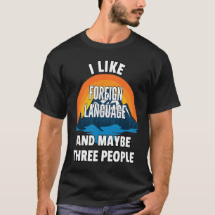 I Like Foreign Language Learning And Maybe Three P T-Shirt
