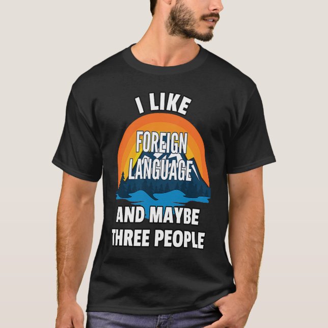 I Like Foreign Language Learning And Maybe Three P T-Shirt (Front)