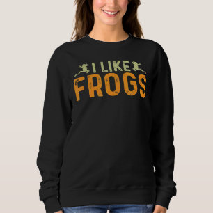 I Like Frogs Saying Frog Amphibian Green Frog Sweatshirt
