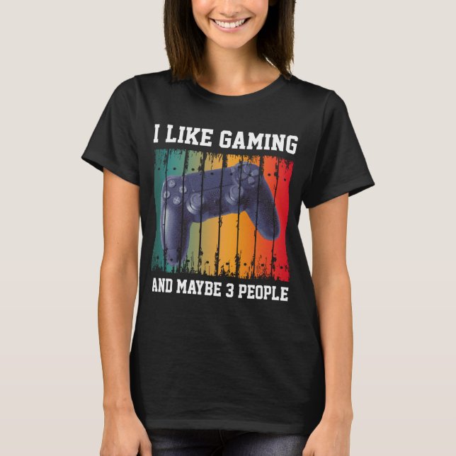 I LIKE GAMING AND MAYBE 3 PEOPLE T-Shirt (Front)