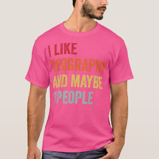 I Like Geography Maybe 3 People T-Shirt