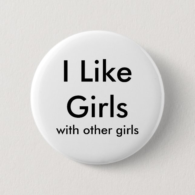 I Like Girls, with other girls 6 Cm Round Badge (Front)