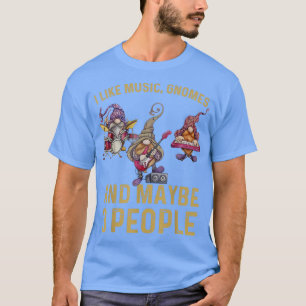 I Like Gnomes Music And Maybe 3 People Funny Sarca T-Shirt