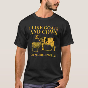 I Like Goats And Cows And Maybe 3 People For Farme T-Shirt