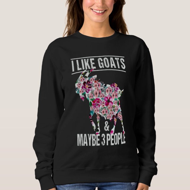 I Like Goats And Maybe 3 People Goat Farm Animal   Sweatshirt (Front)