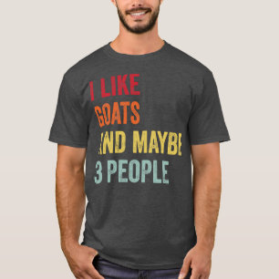 I Like Goats Maybe 3 People T-Shirt