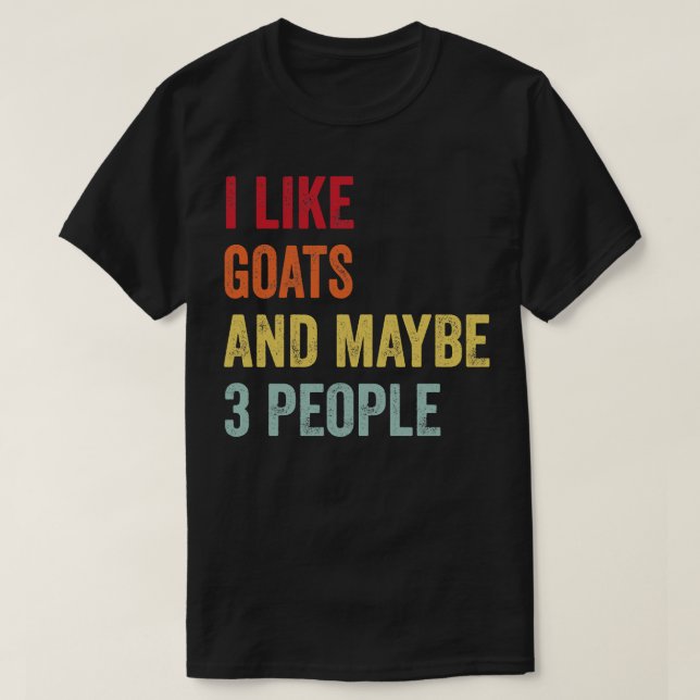 I Like Goats Maybe 3 People T-Shirt (Design Front)