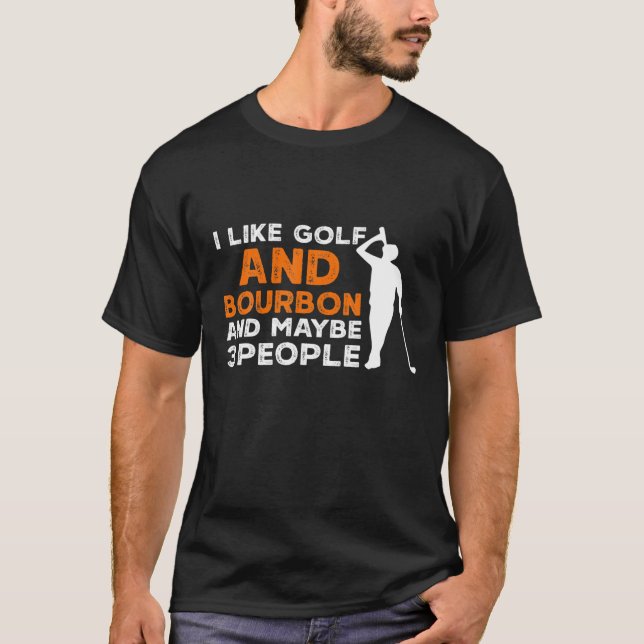 I Like Golf And Bourbon And Maybe 3 People Golfing T-Shirt (Front)