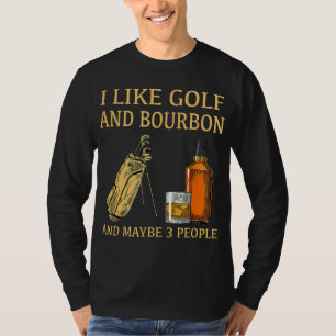 I Like Golf And Bourbon And Maybe 3 People T-Shirt