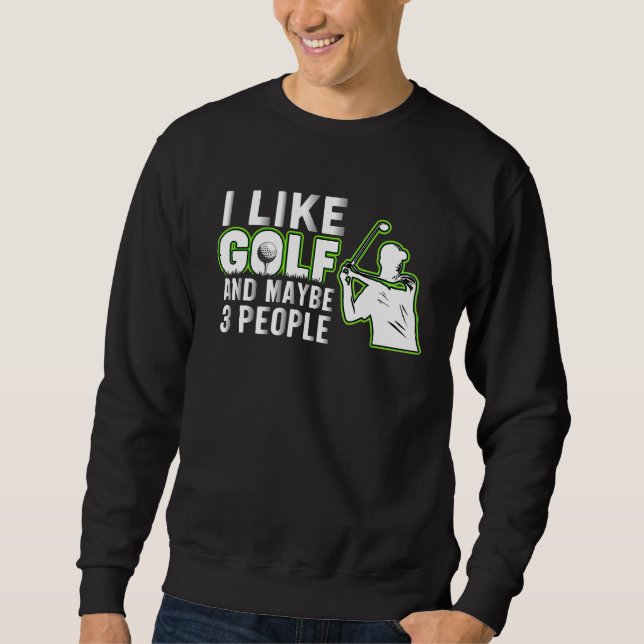 I Like Golf And Maybe 3 People   Golf Dad Fathers  Sweatshirt (Front)