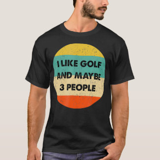 I like Golf and Maybe 3 people T-Shirt