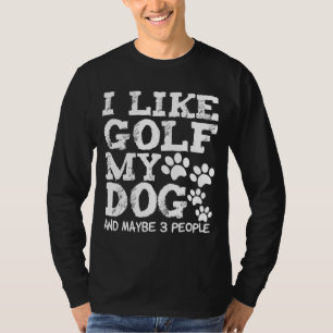 I Like Golf My Dog And Maybe 3 People Dogs Owner G T-Shirt
