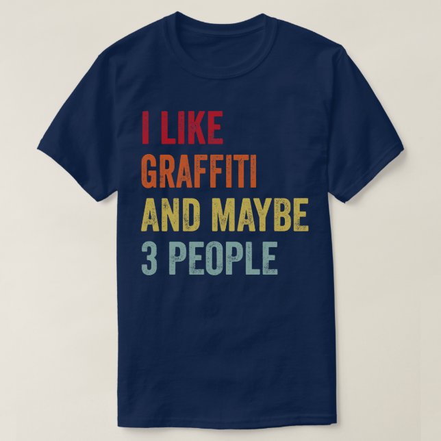 I Like Graffiti Maybe 3 People T-Shirt (Design Front)