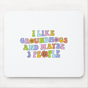 I Like Groundhogs And Maybe 3 People Funny Groundh Mouse Pad