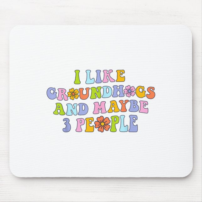 I Like Groundhogs And Maybe 3 People Funny Groundh Mouse Pad (Front)