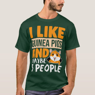 I Like Guinea Pigs and Maybe 3 People Funny Guinea T-Shirt
