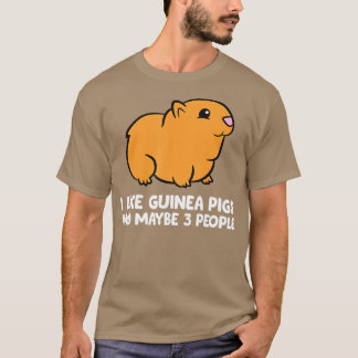 I Like Guinea Pigs And Maybe 3 People T-Shirt