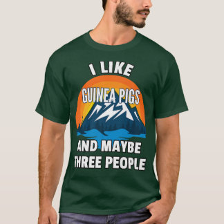 I Like Guinea Pigs And Maybe Three People  T-Shirt