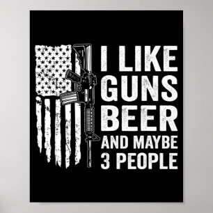 I Like Guns Beer Maybe 3 People Funny Drinking  Poster