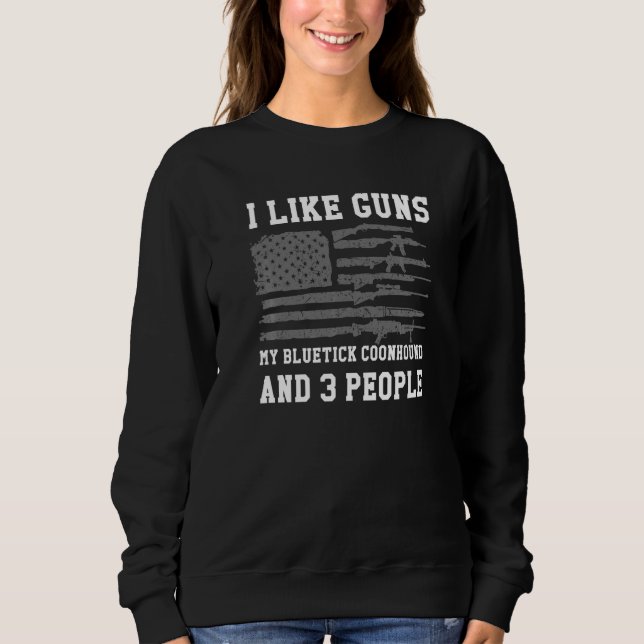 I Like Guns My Bluetick Coonhound And 3 People Sweatshirt (Front)