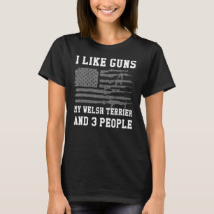 I Like Guns My Welsh Terrier And 3 People T-Shirt